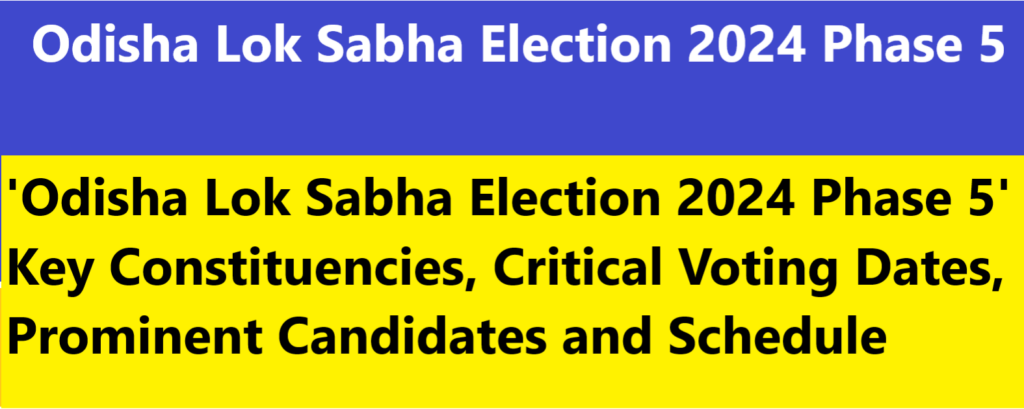 'Odisha Lok Sabha Election 2024 Phase 5' Key Constituencies, Critical Voting Dates, Prominent Candidates and Schedule